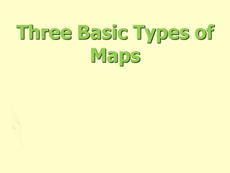 Three Basic Types of Maps. What is a map? A map is a representation, usually on a flat surface, of the features of an area of the Earth or a portion of.