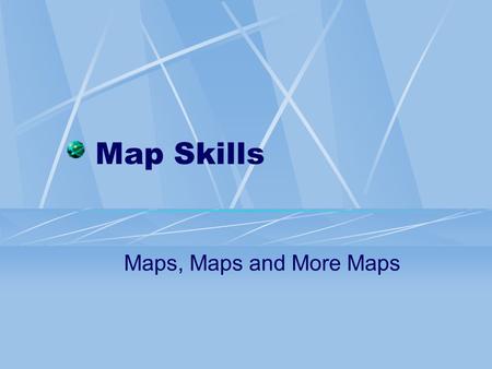 Map Skills Maps, Maps and More Maps.