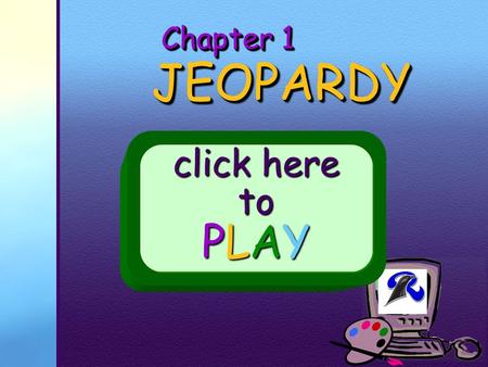 Your School Logo Chapter 1 JEOPARDY JEOPARDY click here to PLAY.