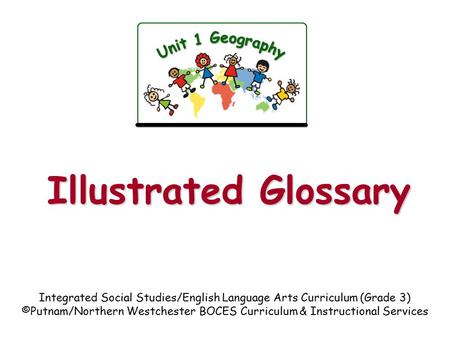 Illustrated Glossary Integrated Social Studies/English Language Arts Curriculum (Grade 3) ©Putnam/Northern Westchester BOCES Curriculum & Instructional.