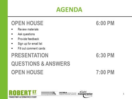 1 AGENDA OPEN HOUSE 6:00 PM  Review materials  Ask questions  Provide feedback  Sign up for email list  Fill out comment cards PRESENTATION 6:30 PM.