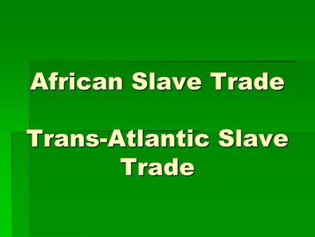 African Slave Trade Trans-Atlantic Slave Trade. Video: Africans in America  For Handout For Handout For Handout  Part 1 25:40 to 41:40 Part 1 25:40.