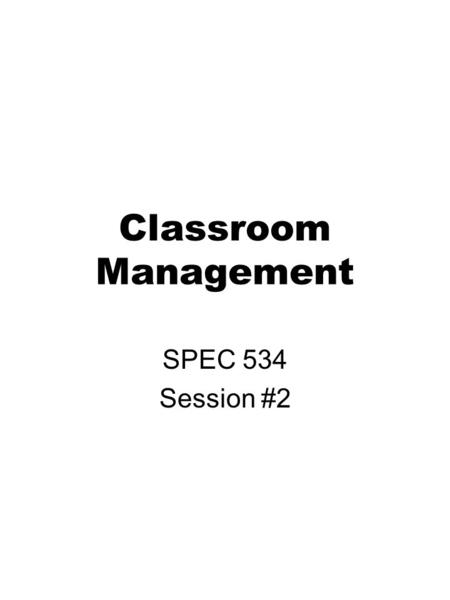 Classroom Management SPEC 534 Session #2. Objectives Identify the factors that contribute to student behavior, including the impact educators have on.