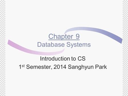 Chapter 9 Database Systems Introduction to CS 1 st Semester, 2014 Sanghyun Park.