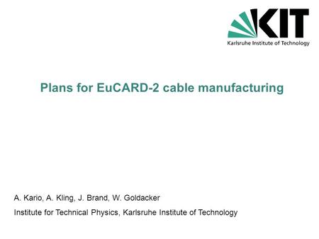 Plans for EuCARD-2 cable manufacturing A. Kario, A. Kling, J. Brand, W. Goldacker Institute for Technical Physics, Karlsruhe Institute of Technology.