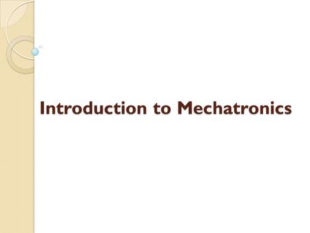 Introduction to Mechatronics. Introduction Mechanical + Electronics.
