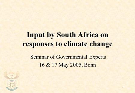 1 Input by South Africa on responses to climate change Seminar of Governmental Experts 16 & 17 May 2005, Bonn.