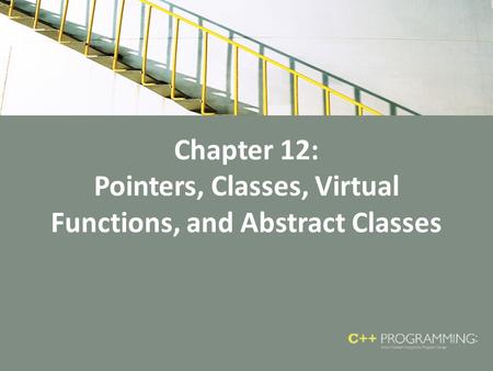 Chapter 12: Pointers, Classes, Virtual Functions, and Abstract Classes.