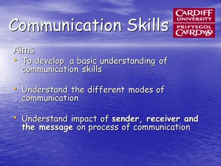 Communication Skills Aims To develop a basic understanding of communication skills To develop a basic understanding of communication skills Understand.