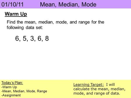 6, 5, 3, 6, 8 01/10/11 Mean, Median, Mode Warm Up