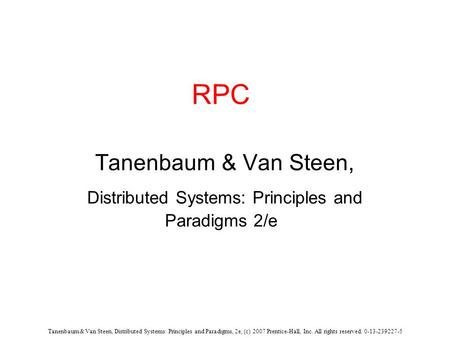 Tanenbaum & Van Steen, Distributed Systems: Principles and Paradigms, 2e, (c) 2007 Prentice-Hall, Inc. All rights reserved. 0-13-239227-5 RPC Tanenbaum.
