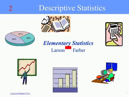 Larson/Farber Ch 2 1 Elementary Statistics Larson Farber 2 Descriptive Statistics.