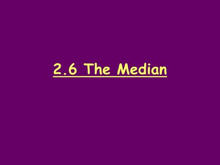 2.6 The Median. Mental Math Solve the subtraction problems in your mind. Write your answer on your slate. 40 – 27 = 30 – 16 = 67 – 10 = 84 – 30 = 110.