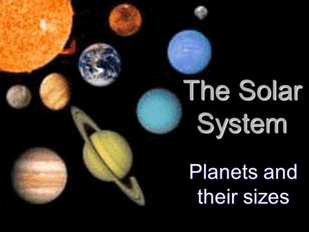 The Solar System Planets and their sizes.