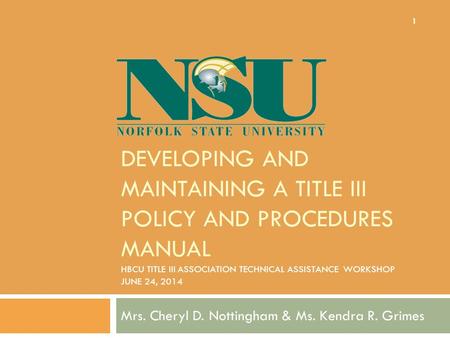 DEVELOPING AND MAINTAINING A TITLE III POLICY AND PROCEDURES MANUAL HBCU TITLE III ASSOCIATION TECHNICAL ASSISTANCE WORKSHOP JUNE 24, 2014 Mrs. Cheryl.