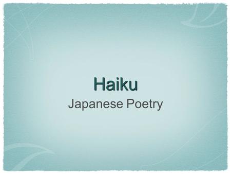 Haiku Japanese Poetry. What is Haiku? an ancient form of Japanese poetry has 17 “moras” which are similar to syllables usually has a “kigo” which is a.