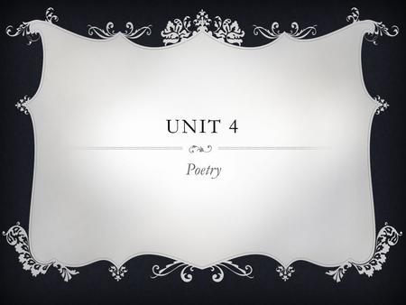 UNIT 4 Poetry. ELEMENTS OF POETRY  Poetry is divided into lines, or groups of words  Lines are organized into stanzas the first word of each line is.