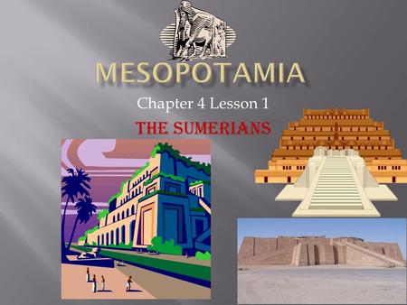 Chapter 4 Lesson 1 The Sumerians