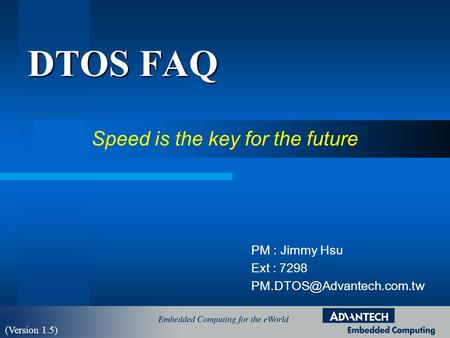 DTOS FAQ Speed is the key for the future PM : Jimmy Hsu Ext : 7298 (Version 1.5)