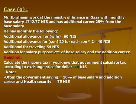 Case (9) : Mr. Ibraheem work at the ministry of finance in Gaza with monthly base salary 1742.77 NIS and has additional career 25% from the base salary.