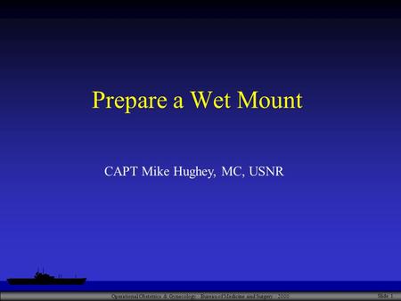 Operational Obstetrics & Gynecology · Bureau of Medicine and Surgery · 2000 Slide 1 Prepare a Wet Mount CAPT Mike Hughey, MC, USNR.