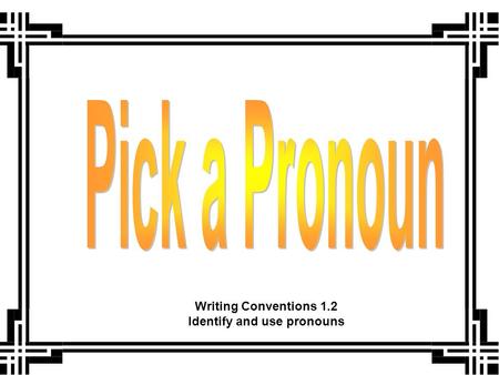 Writing Conventions 1.2 Identify and use pronouns.