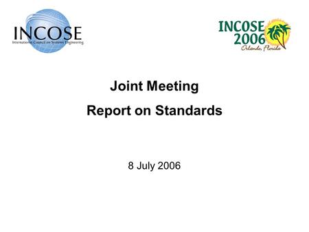 Joint Meeting Report on Standards 8 July 2006. 2 Recent Accomplishments Systems Modeling Language (SysML) specification accepted for adoption by OMG AP233.