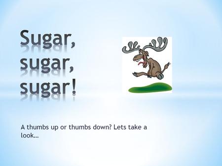 A thumbs up or thumbs down? Lets take a look…. Learn about additional negative consequences of eating excess sugar (bad sugar)  Diabetes Mellitus I and.