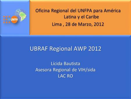 Oficina Regional del UNFPA para América Latina y el Caribe Lima, 28 de Marzo, 2012 Oficina Regional del UNFPA para América Latina y el Caribe Lima, 28.