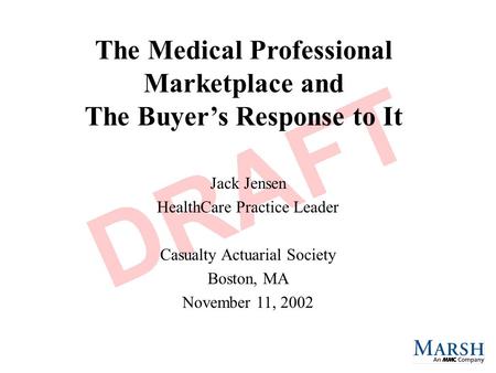 The Medical Professional Marketplace and The Buyer’s Response to It Jack Jensen HealthCare Practice Leader Casualty Actuarial Society Boston, MA November.