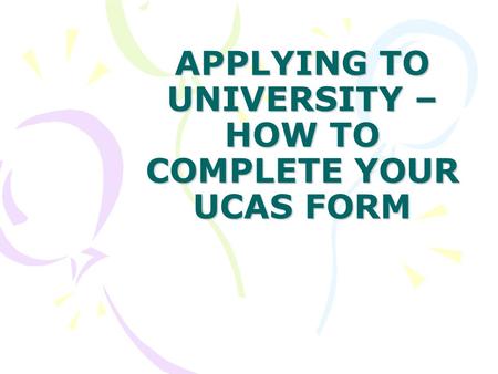APPLYING TO UNIVERSITY – HOW TO COMPLETE YOUR UCAS FORM.