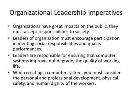 Organizational Leadership Imperatives Organizations have great impacts on the public, they must accept responsibilities to society. Leaders of organization.