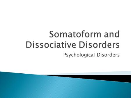 Psychological Disorders.  Somatoform disorders are physical ailments that have no authentic organic basis and that are due to psychological factors.