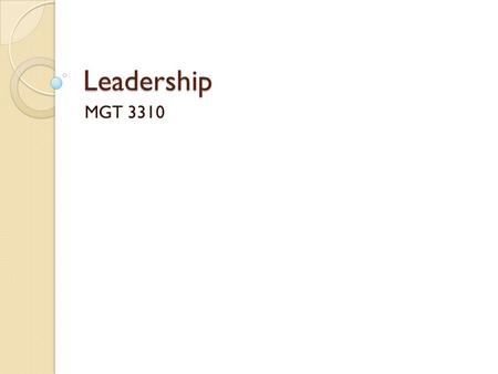 Leadership MGT 3310. Defining Leadership  Leader Versus Manager Managing Broader in scope Focuses on non-behavioral issues Leading Emphasizes mainly.