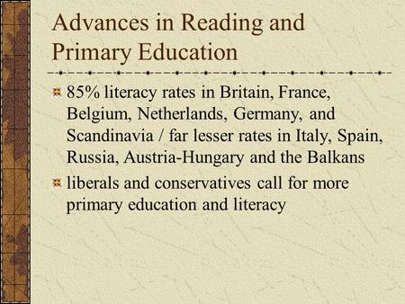Advances in Reading and Primary Education 85% literacy rates in Britain, France, Belgium, Netherlands, Germany, and Scandinavia / far lesser rates in Italy,