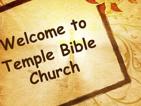 Welcome to Temple Bible Church. G rowing D eep R eaching O ut G rowing D eep R eaching O ut.