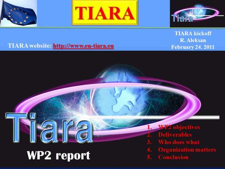 TIARA kickoff R. Aleksan February 24. 2011 TIARA 1.WP2 objectives 2.Deliverables 3.Who does what 4.Organization matters 5.Conclusion