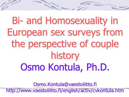 Bi- and Homosexuality in European sex surveys from the perspective of couple history Osmo Kontula, Ph.D.