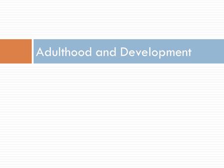 Adulthood and Development. EMERGING ADULTHOOD BODY, MIND, AND SOCIAL WORLD.