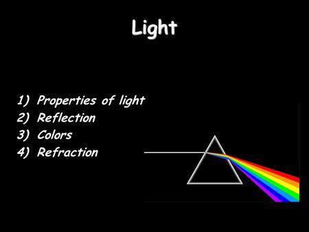 Light 1)Properties of light 2)Reflection 3)Colors 4)Refraction.