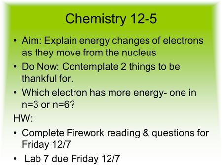 Chemistry 12-5 Aim: Explain energy changes of electrons as they move from the nucleus Do Now: Contemplate 2 things to be thankful for. Which electron has.