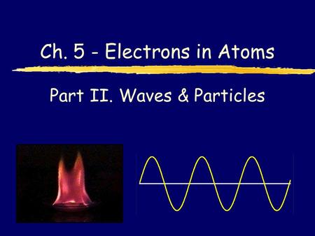 Part II. Waves & Particles Ch. 5 - Electrons in Atoms.