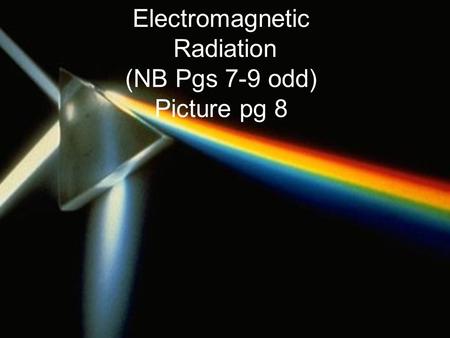 Electromagnetic Radiation (NB Pgs 7-9 odd) Picture pg 8.