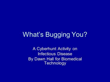 What’s Bugging You? A Cyberhunt Activity on Infectious Disease By Dawn Hall for Biomedical Technology.