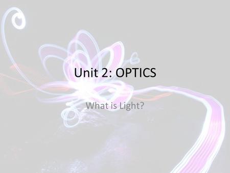 Unit 2: OPTICS What is Light?. What do you already know? Answer the questions on pg 461.