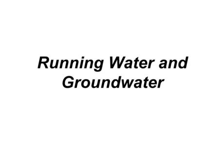 Running Water and Groundwater. Earth as a system: the hydrologic cycle  Illustrates the circulation of Earth's water supply  Processes involved in the.