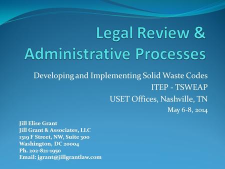 Developing and Implementing Solid Waste Codes ITEP - TSWEAP USET Offices, Nashville, TN May 6-8, 2014 Jill Elise Grant Jill Grant & Associates, LLC 1319.