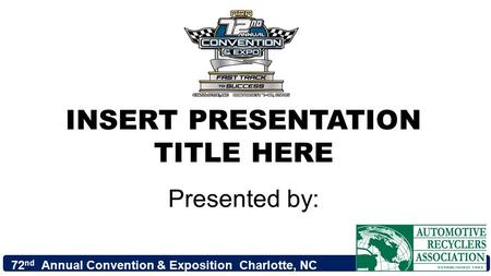 72 nd Annual Convention & Exposition Charlotte, NC INSERT PRESENTATION TITLE HERE Presented by: