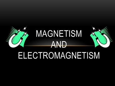 MAGNETISM AND ELECTROMAGNETISM. Magnetism = the phenomenon of physical attraction for iron observed in magnets, inseparably associated with moving electricity.