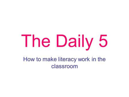 The Daily 5 How to make literacy work in the classroom.